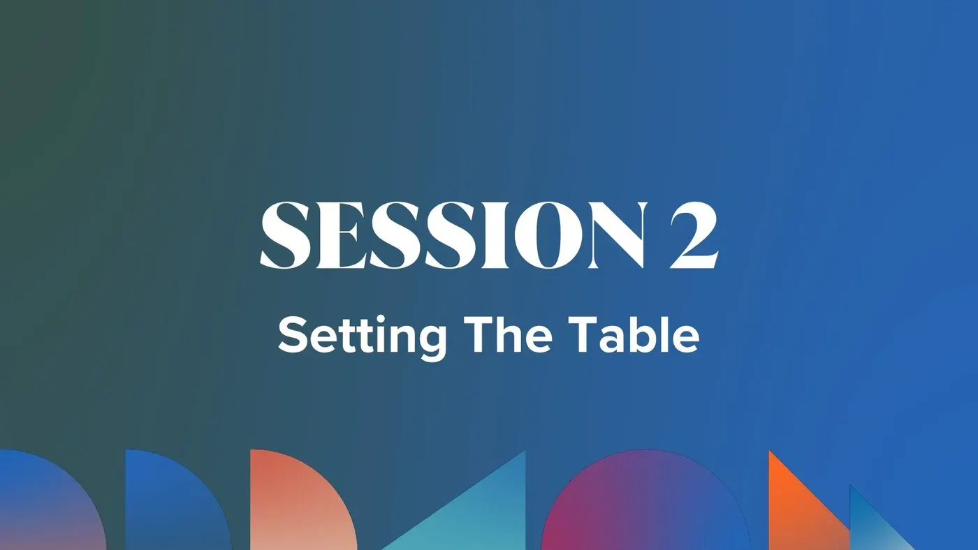 Session 2: Setting The Table