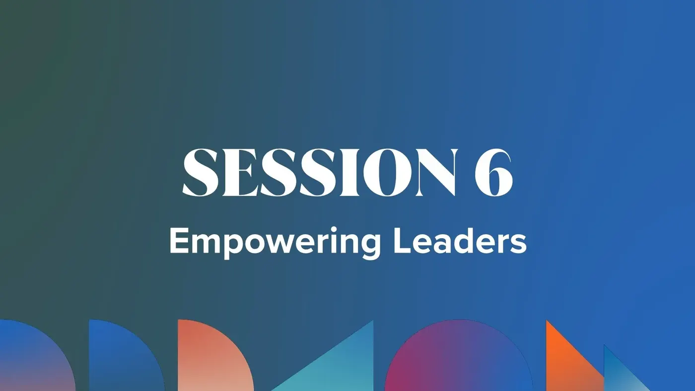 Session 6: Empowering Leaders