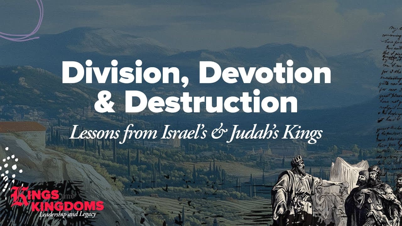 Division, Devotion & Destruction: Lessons from Israel’s and Judah’s Kings