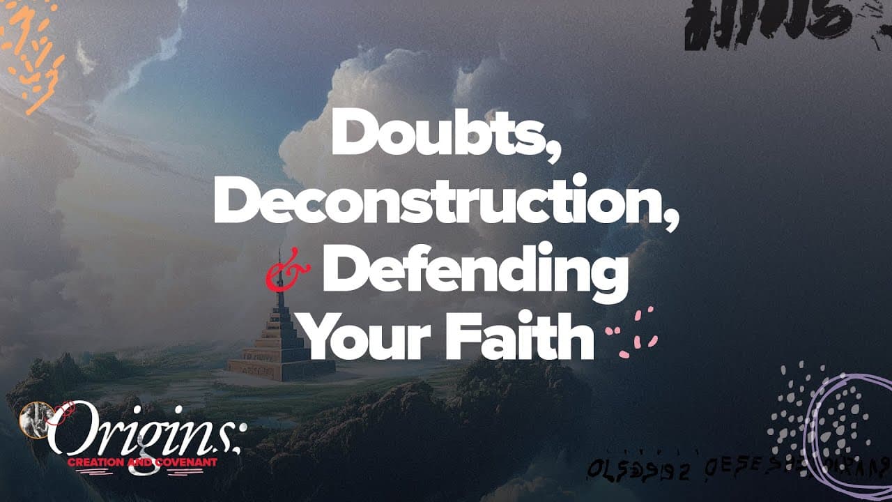 Doubts, Deconstruction,  and Defending Your Faith